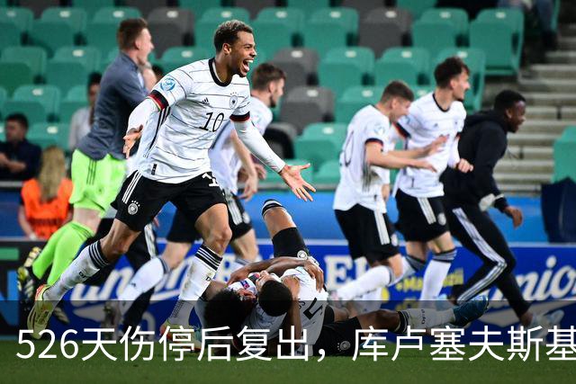 526天伤停后复出，库卢塞夫斯基9分钟4传4中